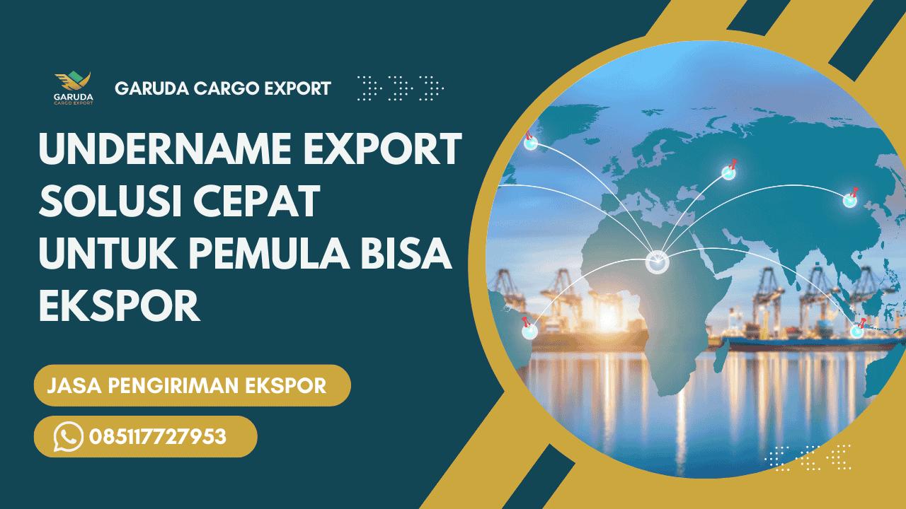 Undername Export Solusi Cepat Untuk Pemula Bisa Ekspor