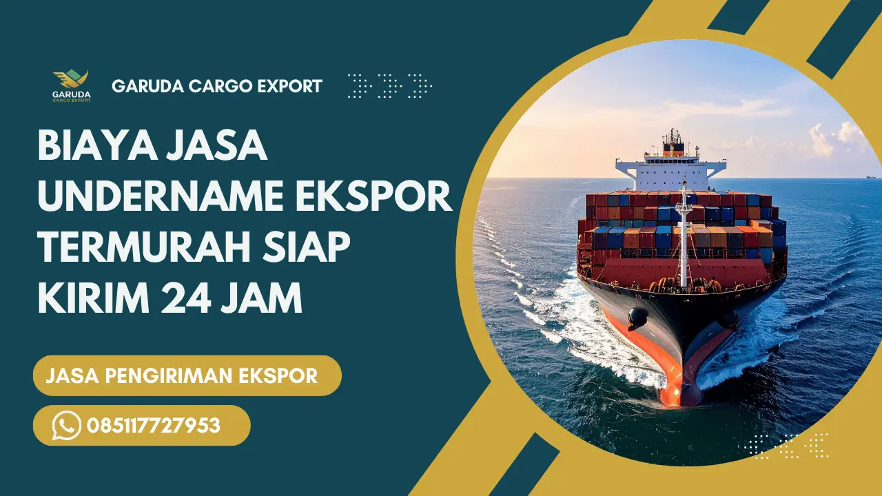 Biaya Jasa Undername Ekspor Termurah Siap Kirim 24 Jam